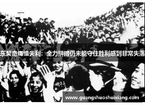 东契奇痛惜失利：全力拼搏仍未能守住胜利感到非常失落