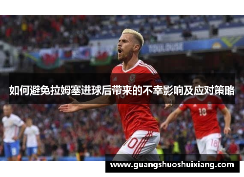如何避免拉姆塞进球后带来的不幸影响及应对策略