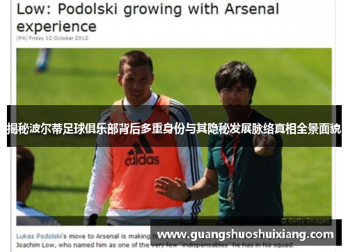 揭秘波尔蒂足球俱乐部背后多重身份与其隐秘发展脉络真相全景面貌 揭秘波尔蒂足球俱乐部背后多重身份与其隐秘发展脉络真相全景面貌