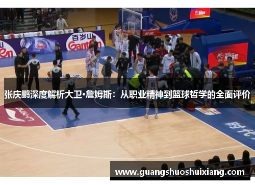 张庆鹏深度解析大卫·詹姆斯：从职业精神到篮球哲学的全面评价