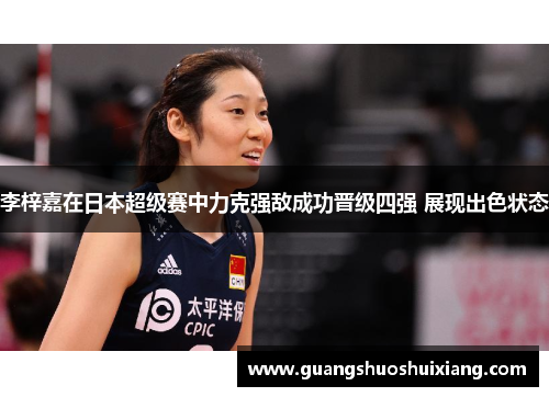 李梓嘉在日本超级赛中力克强敌成功晋级四强 展现出色状态